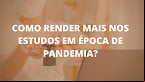 Estudos durante a pandemia; veja 10 dicas para render mais