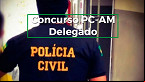 Concurso PC-AM 2022: Inscrição para 62 vagas é prorrogada