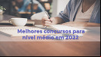 Melhores concursos públicos para nível médio em 2022? veja quais são