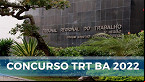 Concurso TRT-5 BA 2022: Edital pode ter mais de 200 vagas