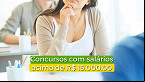 20 concursos têm salários acima de R$ 15 mil e estão com inscrições abertas