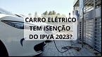 Os carros elétricos precisam pagar IPVA em 2023?