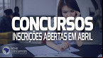 Concursos Públicos: Veja editais que abrem inscrições em Abril