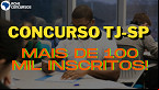 Concurso TJSP para Escrevente ultraa 100 mil inscritos; veja concorrência