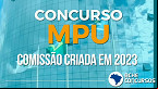 Concurso MPU 2023 tem comissão formada para Técnicos e Analistas
