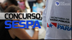 Concurso SESPA 2023: Local de prova para 315 vagas é divulgado