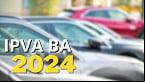 Calendário IPVA-BA 2024 saiu; veja as datas