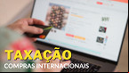 Taxação de 20%: posso ser cobrado na chegada do produto? veja armadilhas
