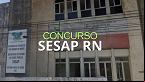 Concurso SESAP RN: Novo edital confirmado para janeiro de 2025