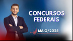 Concursos Federais abertos em maio/2025; Veja a lista completa