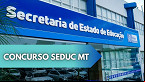 Concurso Seduc MT 2025: Retificação altera remuneração e requisitos; Veja detalhes